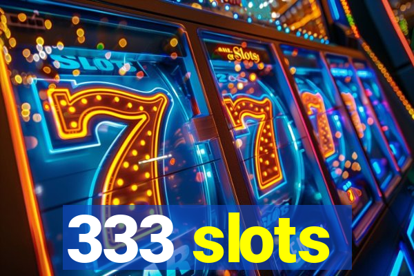 333 slots